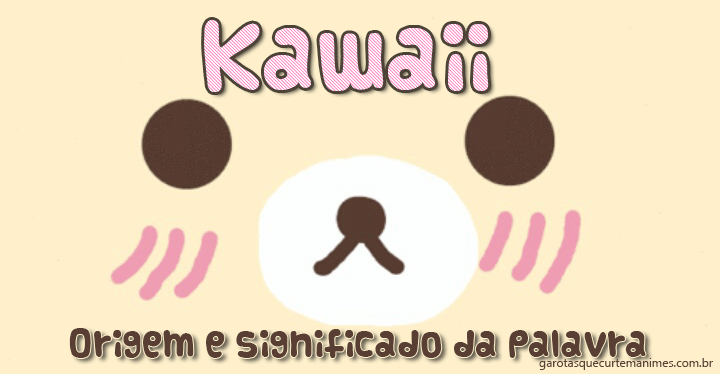 Kawaii - Origem e significado da palavra