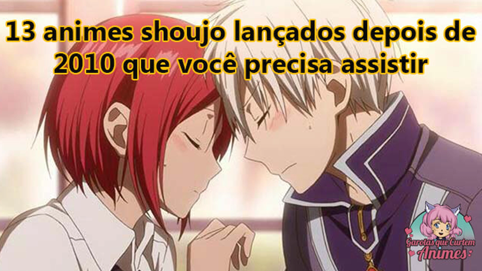 Lista com treze animes shoujo lançados depois de 2010 com ação, aventura, comédia e claro, romance, que agrada garotas e garotos.