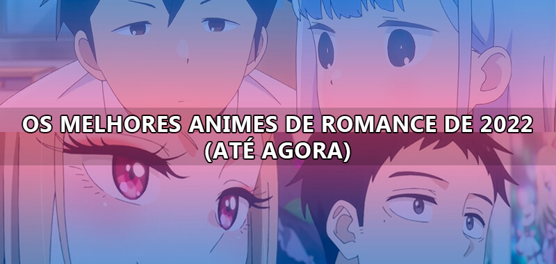 Os Melhores Animes de Romance de 2022 (até agora)