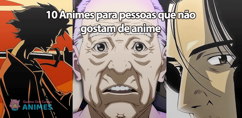 10 Animes para pessoas que não gostam de anime